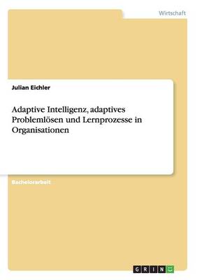 Adaptive Intelligenz, Adaptives Problemloesen Und Lernprozesse in Organisationen (Paperback)