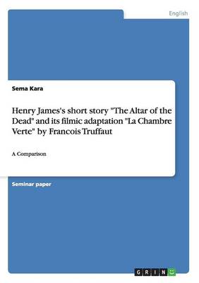 Henry James's Short Story "The Altar of the Dead" and Its Filmic Adaptation "La Chambre Verte" by Francois Truffaut (Paperback)