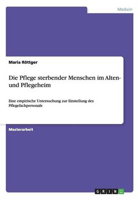 Die Pflege Sterbender Menschen Im Alten- Und Pflegeheim (Paperback)