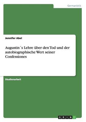 Augustin's Lehre uBer Den Tod Und Der Autobiographische Wert Seiner Confessiones (Paperback)