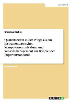 Qualit tszirkel in Der Pflege ALS Ein Instrument Zwischen Kompetenzentwicklung Und Wissensmanagement Am Beispiel Der Expertenstandards (Paperback)