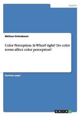 Color Perception. Is Whorf Right? Do Color Terms Affect Color Perception? (Paperback)
