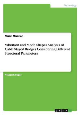 Vibration and Mode Shapes Analysis of Cable Stayed Bridges Considering Different Structural Parameters (Paperback)