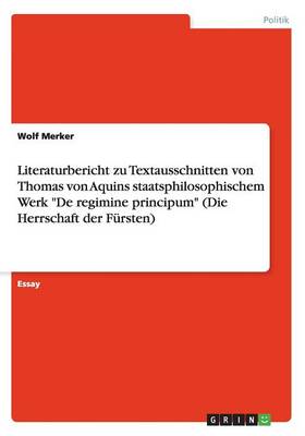 Literaturbericht Zu Textausschnitten Von Thomas Von Aquins Staatsphilosophischem Werk de Regimine Principum (Die Herrschaft Der F rsten) (Paperback)