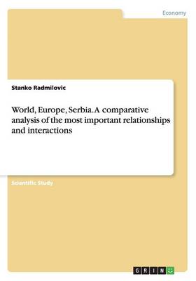 World, Europe, Serbia. a Comparative Analysis of the Most Important Relationships and Interactions (Paperback)