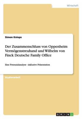 Der Zusammenschluss Von Oppenheim Vermogenstreuhand Und Wilhelm Von Finck Deutsche Family Office (Paperback)