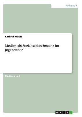 Medien ALS Sozialisationsinstanz Im Jugendalter (Paperback)