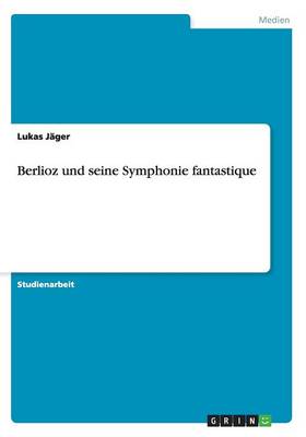 Berlioz und seine Symphonie fantastique (Paperback)