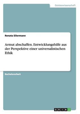 Armut Abschaffen. Entwicklungshilfe Aus Der Perspektive Einer Universalistischen Ethik (Paperback)