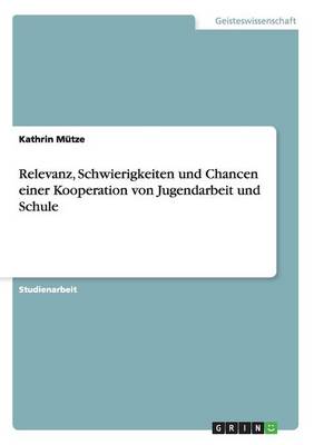 Relevanz, Schwierigkeiten Und Chancen Einer Kooperation Von Jugendarbeit Und Schule (Paperback)