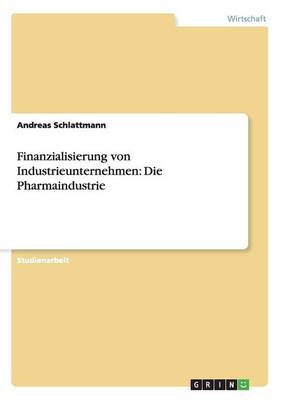 Finanzialisierung Von Industrieunternehmen: Die Pharmaindustrie (Paperback)