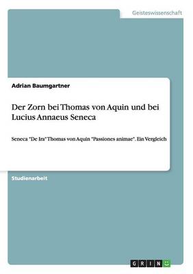 Der Zorn bei Thomas von Aquin und bei Lucius Annaeus Seneca (Paperback)