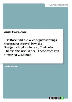 Das Bose Und Die Wiedergutmachungs- Oder Strafgerechtigkeit in Der "Confessio Philosophi Und Der "Theodizee Von Leibniz (Paperback)