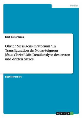 Olivier Messiaens Oratorium La Transfiguration de Notre-Seigneur J sus-Christ. Mit Detailanalyse Des Ersten Und Dritten Satzes (Paperback)