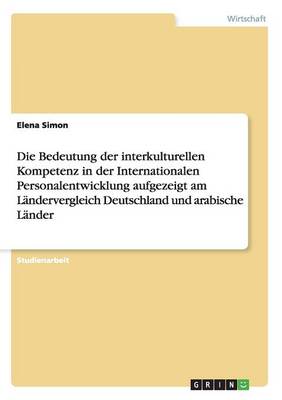 Die Bedeutung Der Interkulturellen Kompetenz in Der Internationalen Personalentwicklung Aufgezeigt Am Landervergleich Deutschland Und Arabische Lander (Paperback)