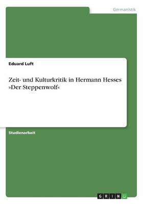 Zeit- Und Kulturkritik in Hermann Hesses Der Steppenwolf (Paperback)