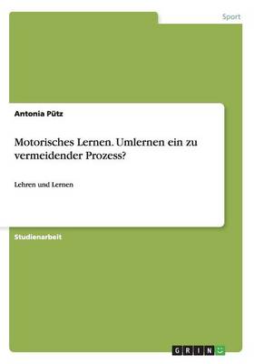 Motorisches Lernen. Umlernen Ein Zu Vermeidender Prozess? (Paperback)