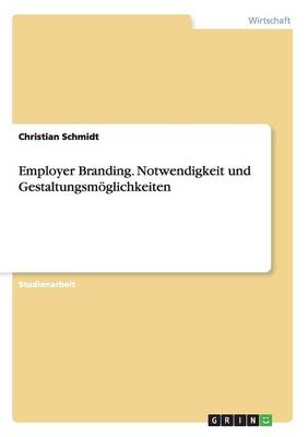 Employer Branding. Notwendigkeit Und Gestaltungsmoglichkeiten (Paperback)