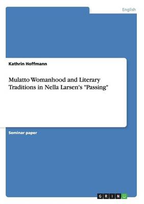 Mulatto Womanhood and Literary Traditions in Nella Larsen's Passing (Paperback)