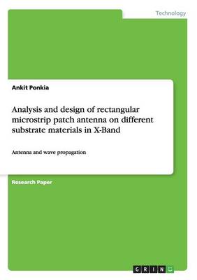 Analysis and Design of Rectangular Microstrip Patch Antenna on Different Substrate Materials in X-Band (Paperback)