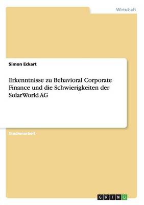 Erkenntnisse Zu Behavioral Corporate Finance Und Die Schwierigkeiten Der Solarworld AG (Paperback)