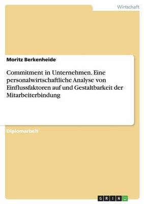 Commitment in Unternehmen. Eine Personalwirtschaftliche Analyse Von Einflussfaktoren Auf Und Gestaltbarkeit Der Mitarbeiterbindung (Paperback)