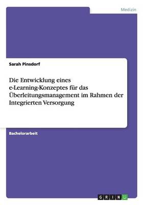 Die Entwicklung Eines E-Learning-Konzeptes F r Das berleitungsmanagement Im Rahmen Der Integrierten Versorgung (Paperback)