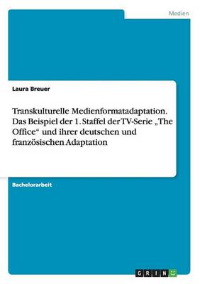 Transkulturelle Medienformatadaptation. Das Beispiel Der 1. Staffel Der TV-Serie "The Office Und Ihrer Deutschen Und Franzosischen Adaptation (Paperback)