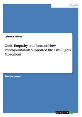 Guilt, Empathy and Reason: How Photojournalism Supported the Civil Rights Movement (Paperback)