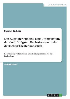 Die Kunst Der Freiheit. Eine Untersuchung Der Drei Haufigsten Rechtsformen in Der Deutschen Theaterlandschaft (Paperback)