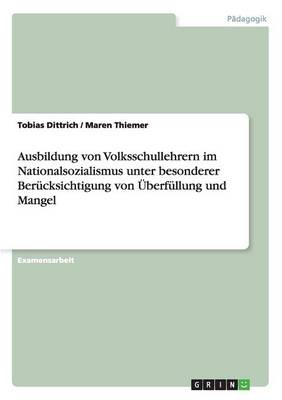 Ausbildung Von Volksschullehrern Im Nationalsozialismus Unter Besonderer Berucksichtigung Von UEberfullung Und Mangel (Paperback)