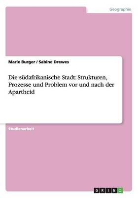 Die Sudafrikanische Stadt: Strukturen, Prozesse Und Problem VOR Und Nach Der Apartheid (Paperback)