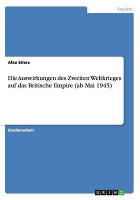 Die Auswirkungen Des Zweiten Weltkrieges Auf Das Britische Empire (AB Mai 1945) (Paperback)