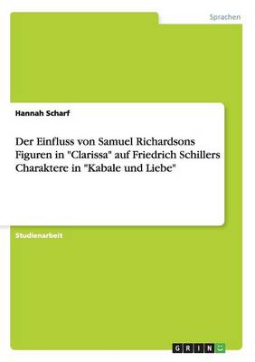 Der Einfluss Von Samuel Richardsons Figuren in "Clarissa" Auf Friedrich Schillers Charaktere in "Kabale Und Liebe" (Paperback)