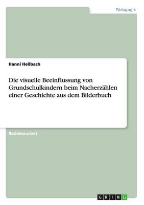 Die Visuelle Beeinflussung Von Grundschulkindern Beim Nacherzahlen Einer Geschichte Aus Dem Bilderbuch (Paperback)