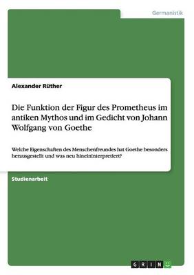 Die Funktion Der Figur Des Prometheus Im Antiken Mythos Und Im Gedicht Von Johann Wolfgang Von Goethe (Paperback)