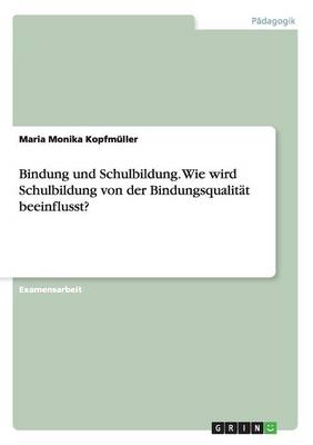 Bindung Und Schulbildung. Wie Wird Schulbildung Von Der Bindungsqualitat Beeinflusst? (Paperback)