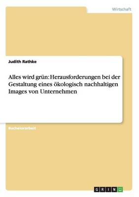 Alles Wird Grun: Herausforderungen Bei Der Gestaltung Eines Okologisch Nachhaltigen Images Von Unternehmen (Paperback)