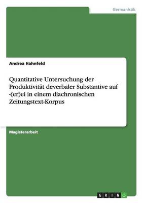 Quantitative Untersuchung Der Produktivitat Deverbaler Substantive Auf -(Er)Ei in Einem Diachronischen Zeitungstext-Korpus (Paperback)