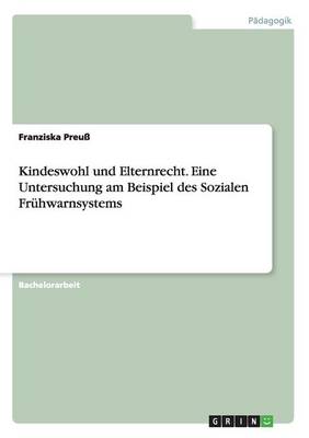 Kindeswohl Und Elternrecht. Eine Untersuchung Am Beispiel Des Sozialen Fruhwarnsystems (Paperback)