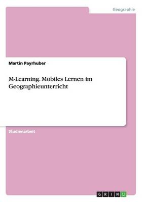 M-Learning. Mobiles Lernen Im Geographieunterricht (Paperback)