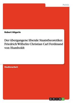 Der Ubergangene Liberale Staatstheoretiker. Friedrich Wilhelm Christian Carl Ferdinand Von Humboldt (Paperback)
