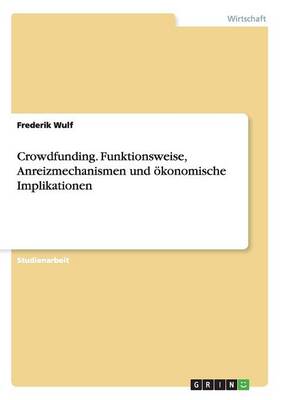 Crowdfunding. Funktionsweise, Anreizmechanismen und oekonomische Implikationen (Paperback)