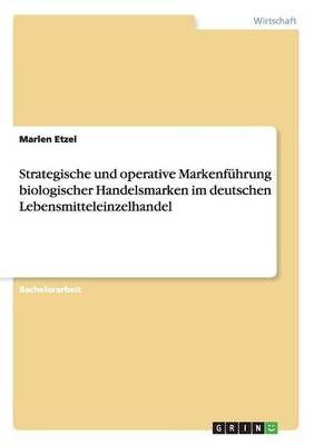 Strategische Und Operative Markenfuhrung Biologischer Handelsmarken Im Deutschen Lebensmitteleinzelhandel (Paperback)