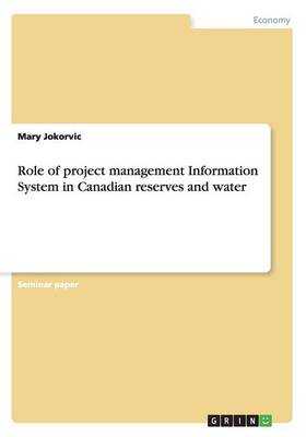 Role of Project Management Information System in Canadian Reserves and Water (Paperback)