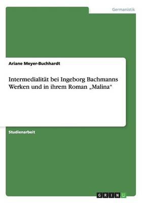 Intermedialit t Bei Ingeborg Bachmanns Werken Und in Ihrem Roman "malina (Paperback)