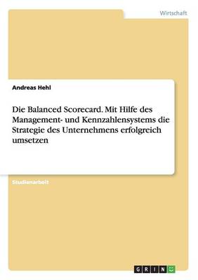 Die Balanced Scorecard. Mit Hilfe Des Management- Und Kennzahlensystems Die Strategie Des Unternehmens Erfolgreich Umsetzen (Paperback)