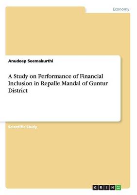 A Study on Performance of Financial Inclusion in Repalle Mandal of Guntur District (Paperback)