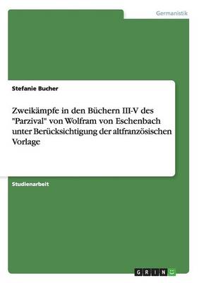 Zweik mpfe in Den B chern III-V Des Parzival Von Wolfram Von Eschenbach Unter Ber cksichtigung Der Altfranz sischen Vorlage (Paperback)