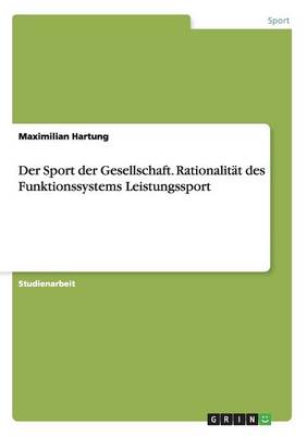 Der Sport Der Gesellschaft. Rationalitat Des Funktionssystems Leistungssport (Paperback)